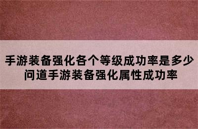 手游装备强化各个等级成功率是多少 问道手游装备强化属性成功率